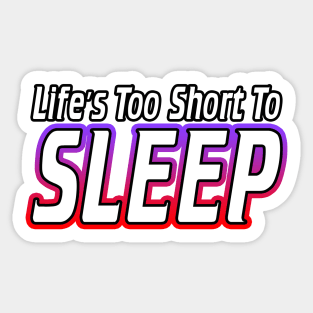 Life's Too Short To Sleep Sticker
